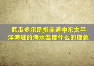 厄瓜多尔是指赤道中东太平洋海域的海水温度什么的现象