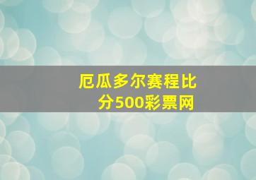 厄瓜多尔赛程比分500彩票网