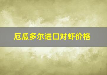 厄瓜多尔进口对虾价格