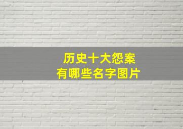 历史十大怨案有哪些名字图片