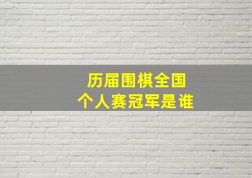 历届围棋全国个人赛冠军是谁