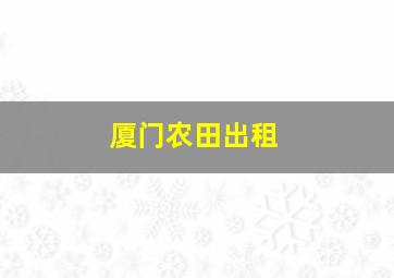 厦门农田出租