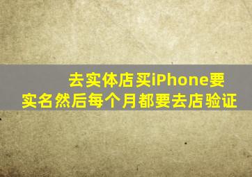 去实体店买iPhone要实名然后每个月都要去店验证