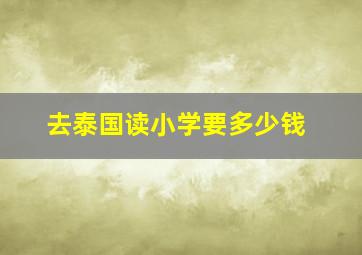 去泰国读小学要多少钱