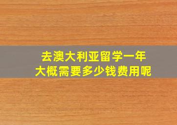 去澳大利亚留学一年大概需要多少钱费用呢