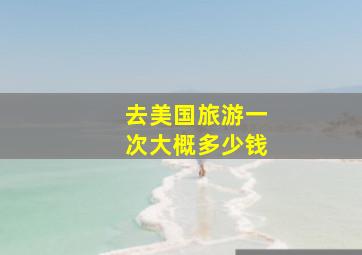 去美国旅游一次大概多少钱