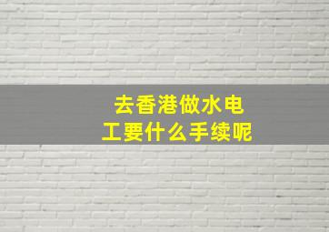 去香港做水电工要什么手续呢