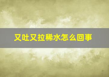 又吐又拉稀水怎么回事