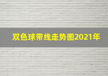 双色球带线走势图2021年