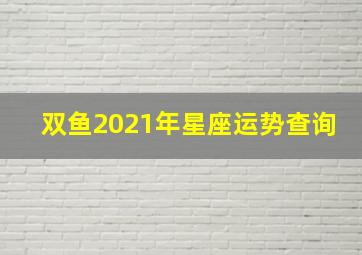 双鱼2021年星座运势查询