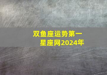 双鱼座运势第一星座网2024年