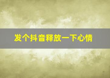 发个抖音释放一下心情