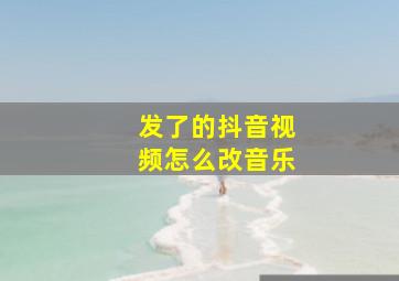 发了的抖音视频怎么改音乐