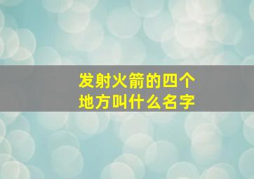 发射火箭的四个地方叫什么名字