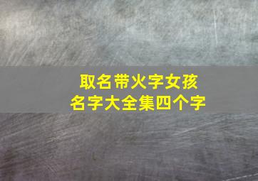 取名带火字女孩名字大全集四个字