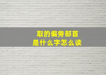 取的偏旁部首是什么字怎么读