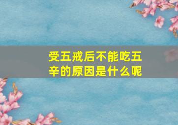 受五戒后不能吃五辛的原因是什么呢