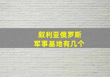 叙利亚俄罗斯军事基地有几个