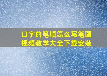 口字的笔顺怎么写笔画视频教学大全下载安装