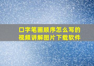 口字笔画顺序怎么写的视频讲解图片下载软件