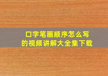 口字笔画顺序怎么写的视频讲解大全集下载