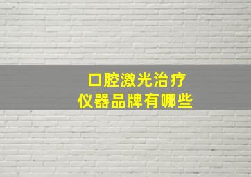 口腔激光治疗仪器品牌有哪些