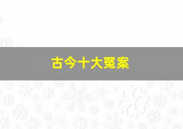 古今十大冤案