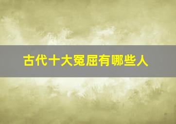 古代十大冤屈有哪些人