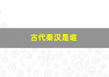 古代秦汉是谁