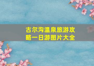 古尔沟温泉旅游攻略一日游图片大全