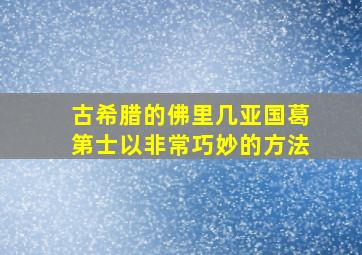 古希腊的佛里几亚国葛第士以非常巧妙的方法