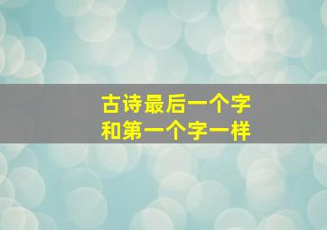 古诗最后一个字和第一个字一样