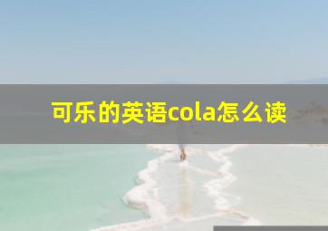 可乐的英语cola怎么读