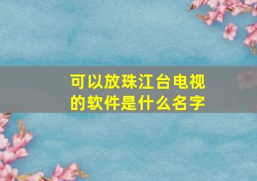 可以放珠江台电视的软件是什么名字