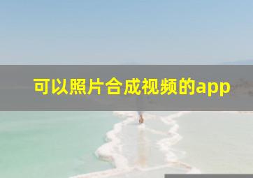 可以照片合成视频的app