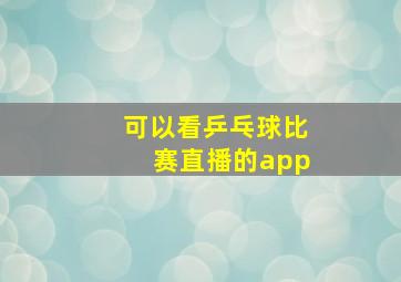 可以看乒乓球比赛直播的app