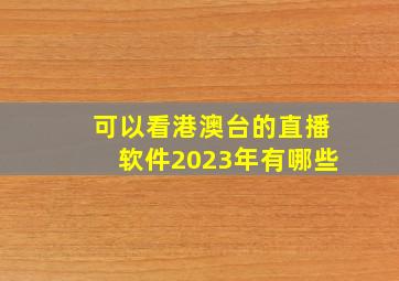 可以看港澳台的直播软件2023年有哪些