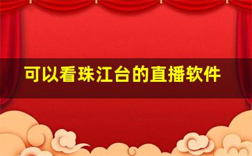 可以看珠江台的直播软件