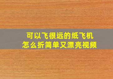 可以飞很远的纸飞机怎么折简单又漂亮视频