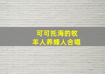 可可托海的牧羊人养蜂人合唱