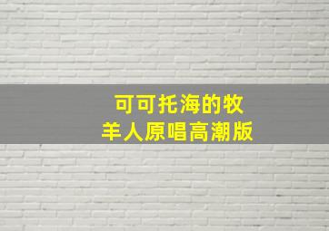 可可托海的牧羊人原唱高潮版