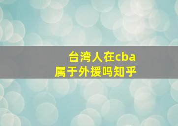 台湾人在cba属于外援吗知乎