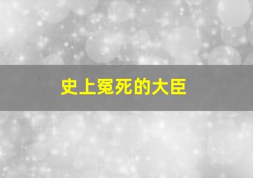 史上冤死的大臣