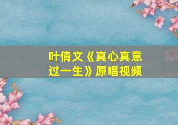 叶倩文《真心真意过一生》原唱视频