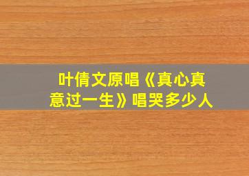 叶倩文原唱《真心真意过一生》唱哭多少人