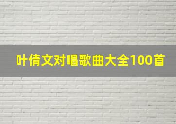 叶倩文对唱歌曲大全100首