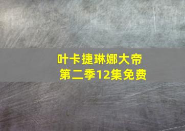 叶卡捷琳娜大帝第二季12集免费