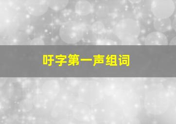 吁字第一声组词