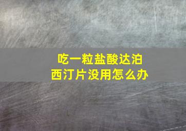 吃一粒盐酸达泊西汀片没用怎么办