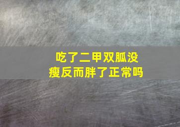 吃了二甲双胍没瘦反而胖了正常吗